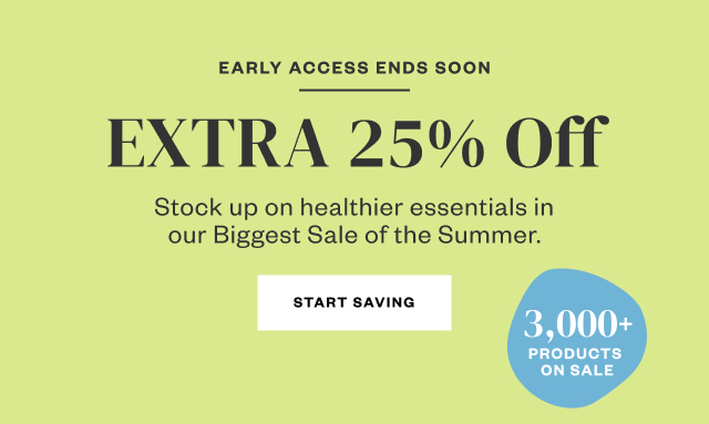 Early Access Ends Soon: EXTRA 25% Off. Start Saving.