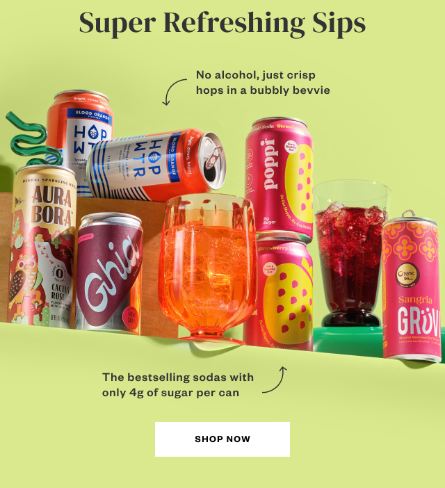 Super Refreshing Sips. Shop Now.