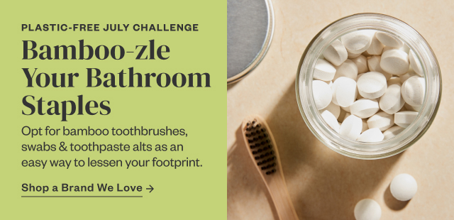 Bamboo-zle Your Bathroom Staples. Shop a Brand We Love.
