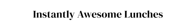 Instantly Awesome Lunches