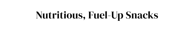 Nutritious, Fuel-Up Snacks