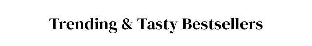 Trending + Tasty Bestsellers