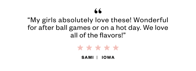'My girls absolutely love these! Wonderful for after ball games or on a hot day. We love all of the flavors!'