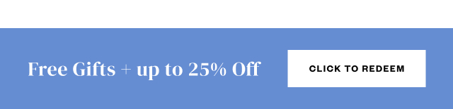 Free Gifts + up to 25% Off. Click to Redeem.