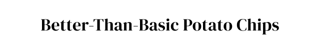 Better-Than-Basic Potato Chips