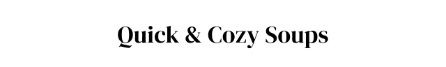 Quick + Cozy Soups