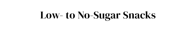 Low-to No-Sugar Snacks