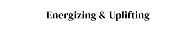 Energizing + Uplifting