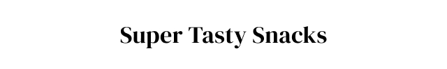 Super Tasty Snacks