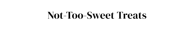 Not-Too-Sweet Treats