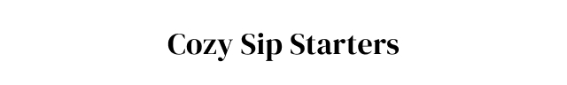 Cozy Sip Starters