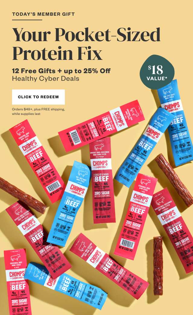 Today's Member Gift: Your Pocket-Sized Protein Fix. 12 Free Gifts + up to 25% Off Healthy Cyber Deals. Click to Redeem.