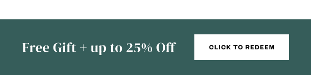 Free Gift + up to 25% Off. Click to Redeem.