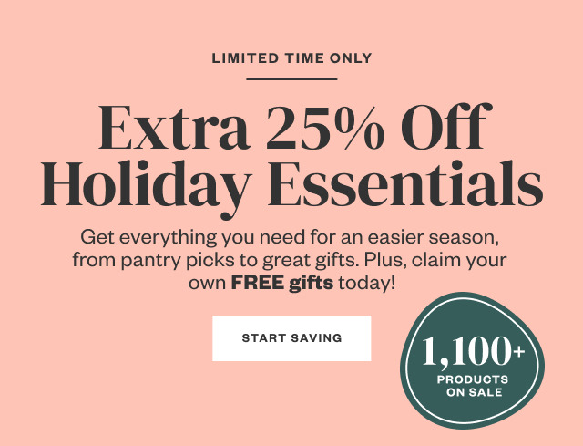 Limited Time Only: Extra 25% Off Holiday Essentials. Start Saving.
