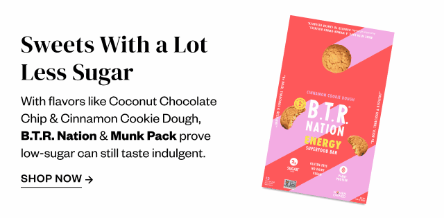 Sweets With a Lot Less Sugar. Shop Now.