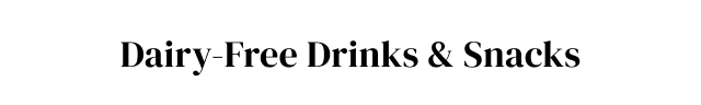 Dairy-Free Drinks + Snacks