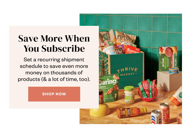 Save More When You Subscribe. Shop Now.