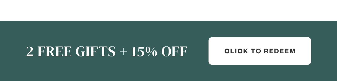 2 FREE GIFTS + 15% Off. Click to Redeem.