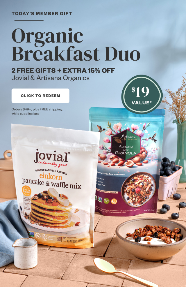 Today's Member Gift: Organic Breakfast Duo. Click to Redeem.