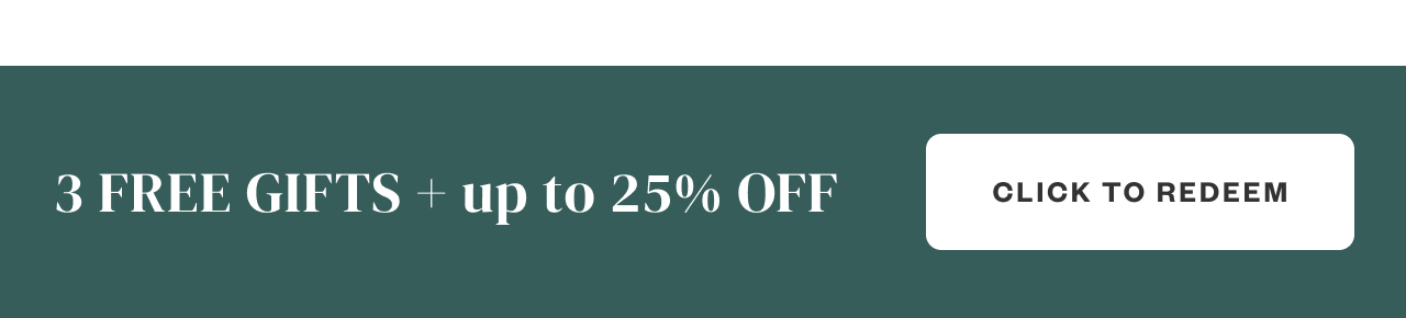 3 FREE GIFTS + up to 25% Off. Click to Redeem.