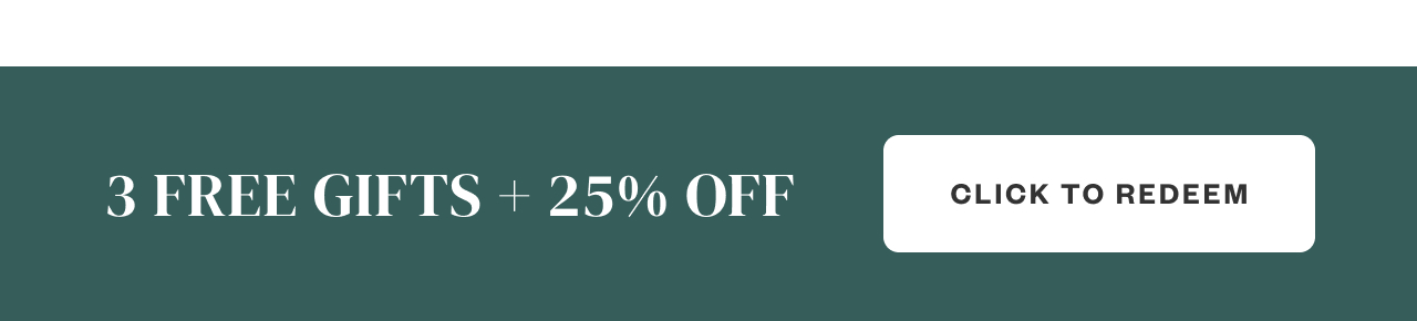 3 FREE GIFTS + 25% Off. Click to Redeem.