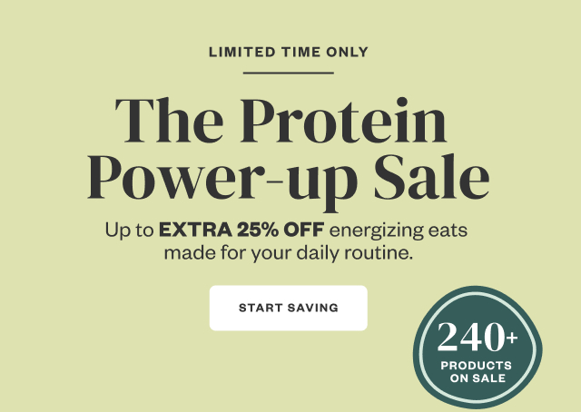 Limited Time Only: The Protein Power-up Sale. Start Saving.