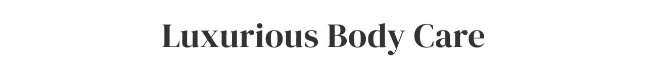 Luxurious Body Care