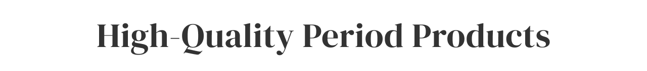 High-Quality Period Products