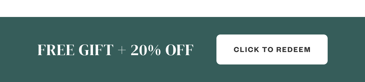 FREE GIFT + 20% Off. Click to Redeem.