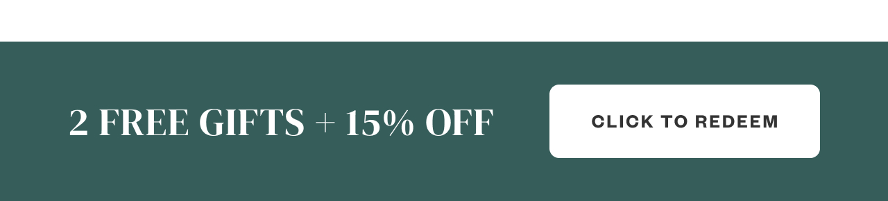 2 Free Gifts + 15% Off. Click to Redeem.