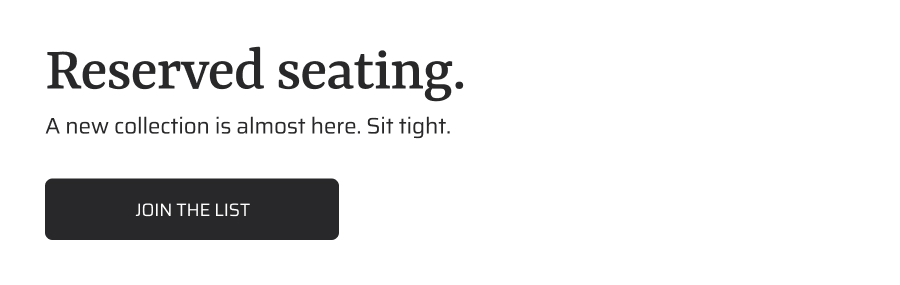 Reserved seating. Join the list. 