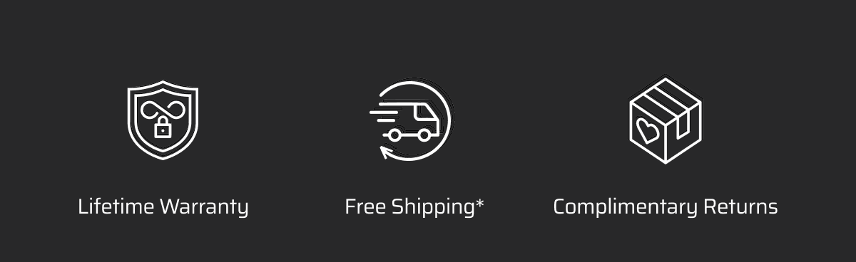 Lifetime Warranty. Free Shipping.* Complimentary Returns.