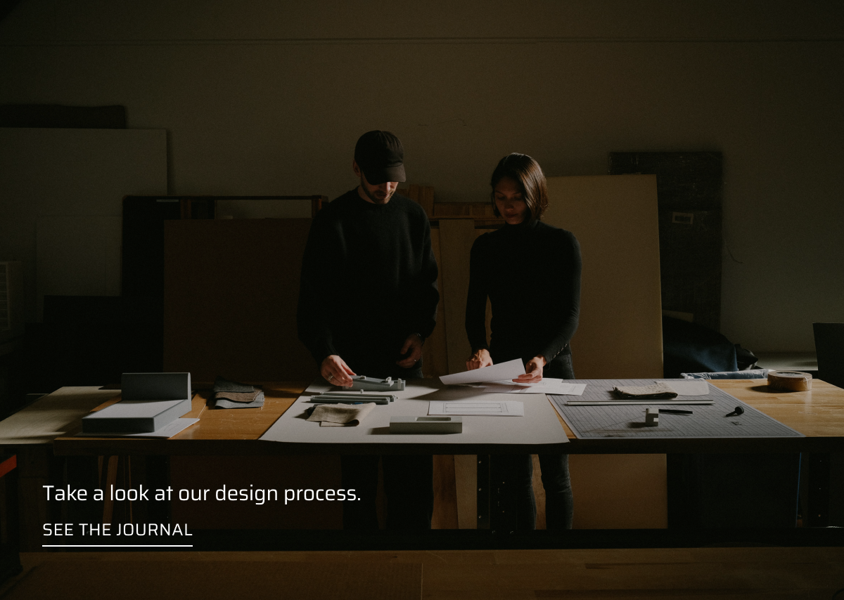 Take a look at our design process. See the Journal.