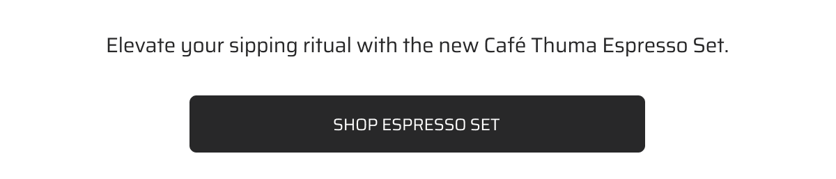 Elevate your sipping ritual with new Cafe Thuma Espresso Set.
