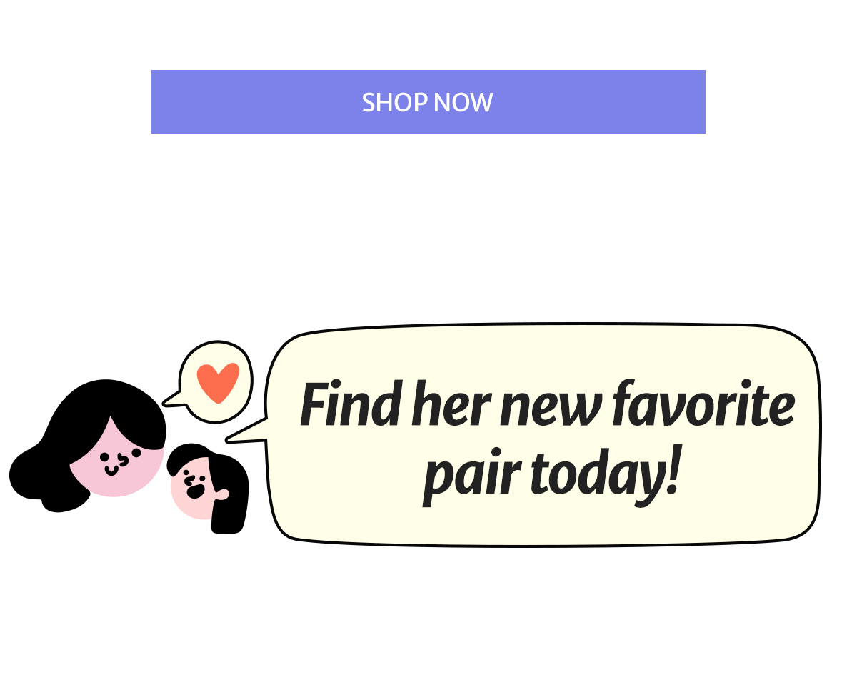 Find her new favorite pair today!