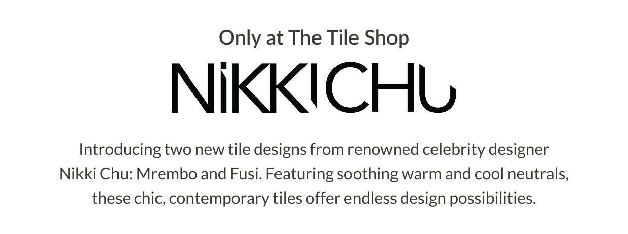 Only at The Tile Shop - Introducing two new tile designs from renowned celebrity designer Nikki Chu: Mrembo and Fusi. Featuring soothing warm and cool neutrals, these chic, contemporary tiles offer endless design possibilities. 