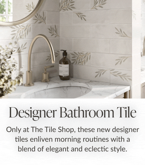 Designer Bathroom Tile - Only at The Tile Shop, these new designer tiles enliven morning routines with a blend of elegant and eclectic style. 