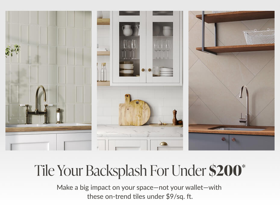 Tile Your Backsplash for Under $200* Make a big impact on your space - not our wallet - with these on-trend tiles under $9/sq. ft. 