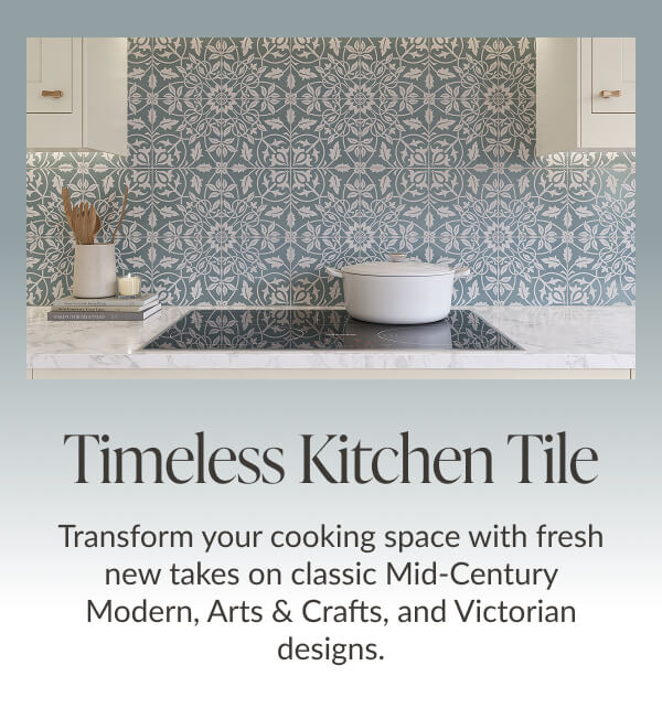 Timeless Kitchen Tile - Transform your cooking space with fresh new takes on classic Mid-Century Modern, Arts & Crafts, and Victorian designs. 