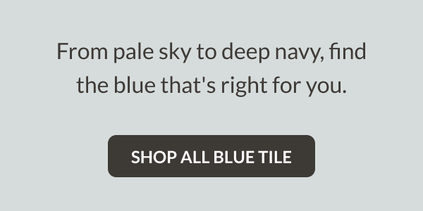 From pale sky to deep navy, find the blue that's right for you. Shop All Blue Tile