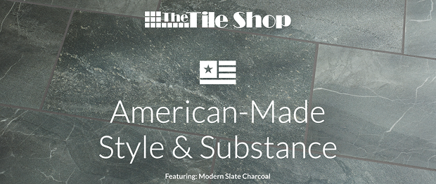 The Tile Shop American-Made Style & Substance - Featuring: Modern Slate Charcoal