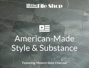 The Tile Shop American-Made Style & Substance - Featuring: Modern Slate Charcoal