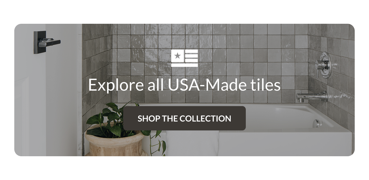 Explore all USA-Made tiles - Shop the Collection