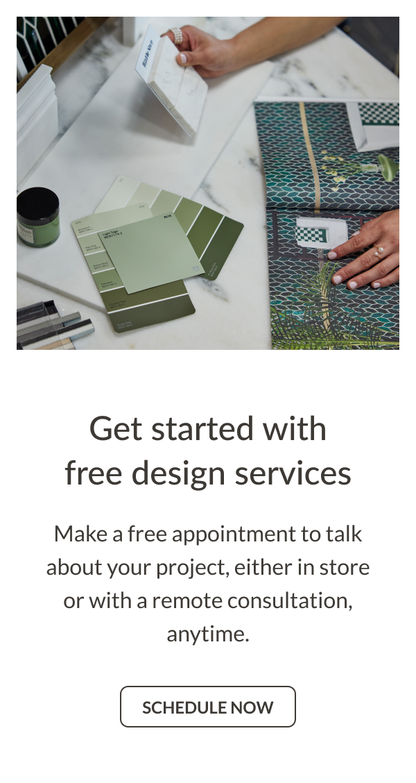 Get started with free design services. We're here to take the intimidation out of the equation by partnering with you every step of the way. Make a free appointment to talk about your project with one of our in-house design experts. Schedule Now