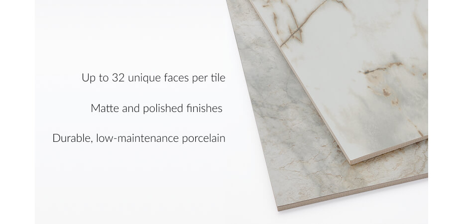 Up to 32 unique faces per tile. Matte and polished finishes. Durable, low-maintenance porcelain