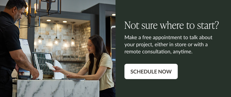 Not sure where to start? Make a free appointment to talk about your project, either in store or with a remote consultation, anytime. Schedule Now