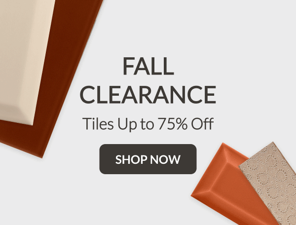 Fall Clearance Tiles Up to 75% Off - Shop Now