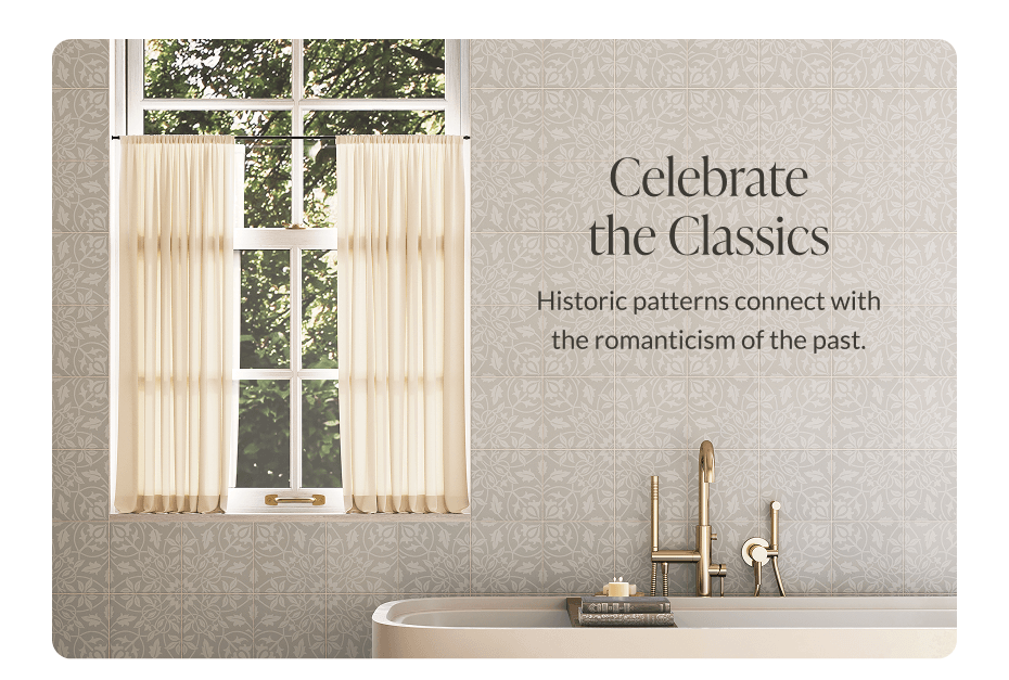 Celebrate the Classics. Historic patterns connect with romanticism of the past. 