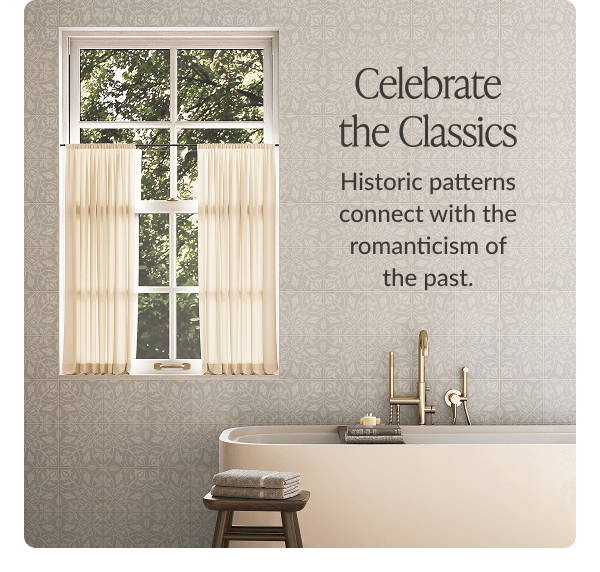 Celebrate the Classics. Historic patterns connect with romanticism of the past. 