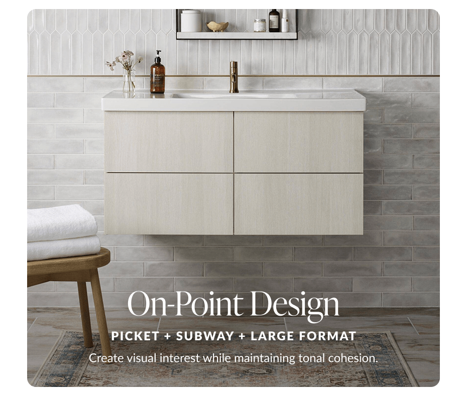 On-Point Design - Picket + Subway + Large Format - Create visual interest while maintaining tonal cohesion.